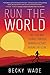Run the World: My 3,500-Mile Journey Through Running Cultures Around the Globe by Becky Wade