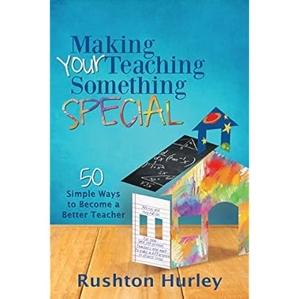 Making Your Teaching Something Special: 50 Simple Ways to Become a Better Teacher Making Your Teaching Something Special: 50 Simple Ways to Become a Better Teacher
