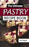 Pastry Recipes: The Ultimate Pastry Recipe Book, Guide to Making Delightful Pastries