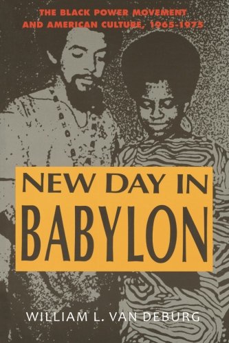 New Day in Babylon: The Black Power Movement and American Culture, 1965-1975 by William L. Van Deburg