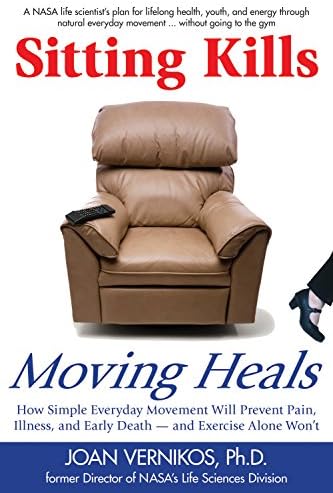 Sitting Kills, Moving Heals: How Everyday Movement Will Prevent Pain, Illness, and Early Death -- And Exercise Alone Won't