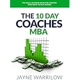 The 10 Day Coaches MBA: The Small Business Book For Coaches Who Want To Play Bigger