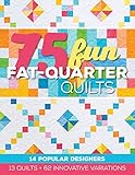 75 Fun Fat-Quarter Quilts: 13 Quilts + 62 Innovative Variations by Roxane Cerda