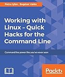 Working with Linux - Quick Hacks for the Command Line: Command line power like you've never seen by Petru I?fan, Bogdan Vaida