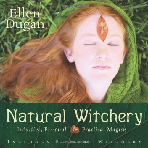 Natural Witchery: Intuitive, Personal & Practical Magick (Ellen Dugan's Garden Witchery Book 3)
