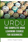 Urdu: The Complete Urdu Learning Course for Beginners: Start Speaking Basic Urdu Immediately (Urdu for Beginners, Learn Urdu, Urdu Language)