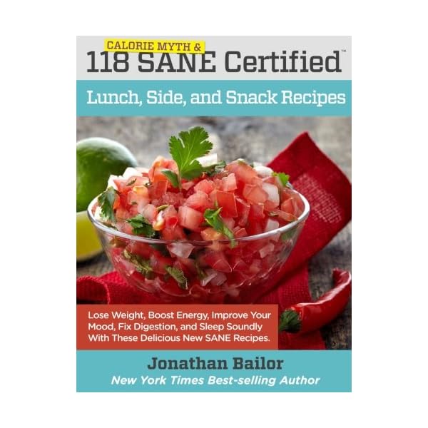 118 Calorie Myth and SANE Certified Lunch, Side, and Snack Recipes: Lose Weight, Increase Energy, Improve Your Mood, Fix Digestion, and Sleep Soundly ... (Calorie Myth and SANE Certified Recipes)