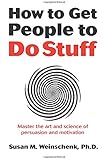 How to Get People to Do Stuff: Master the art and science of persuasion and motivation