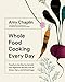 Whole Food Cooking Every Day: Transform the Way You Eat with 250 Vegetarian Recipes Free of Gluten, by Amy Chaplin