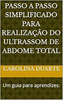 Livro Passo a Passo simplificado para Realização do Ultrassom de Abdome Total: Um guia para aprendizes.