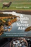 A South You Never Ate: Savoring Flavors and Stories from the Eastern Shore of Virginia (H. Eugene an by Bernard L. Herman