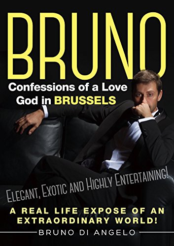 Romantic Comedy Satire: BRUNO: Confessions of a Love God in Brussels (Elegant, Exotic and Highly Entertaining): A Real Life Expose of an Extraordinary World