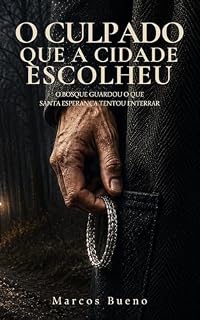 Livro O CULPADO QUE A CIDADE ESCOLHEU: O bosque guardou o que Santa Esperança tentou enterrar
