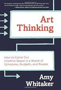 Art Thinking: How to Carve Out Creative Space in a World of Schedules, Budgets, and Bosses book cover