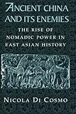 Ancient China and its Enemies: The Rise of Nomadic Power in East Asian History