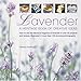 Lavender: How to use the fabulous fragrance of lavender in over 20 exquisite projects and recipes, illustrated in more than 130 stunning photographs by 