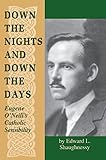 Down the Nights and Down the Days: Eugene O'Neill's Catholic Sensibility (Irish in America) by Edward L. Shaughnessy