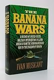 Front cover for the book The Banana Wars: A History of United States Military Intervention in Latin America from the Spanish-American War to the Invasion of Panama by Ivan Musicant