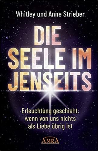 Die Seele Im Jenseits Erleuchtung Geschieht Wenn Von Uns Nichts Als Liebe Ubrig Ist Amazon De Whitley Strieber Anne Strieber Bucher