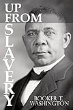 Up From Slavery by Booker T. Washington by Booker T. Washington