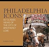Front cover for the book Philadelphia Icons: 50 Classic Views of the City of Brotherly Love by Karen Ivory