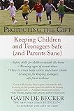 Protecting the Gift: Keeping Children and Teenagers Safe (and Parents Sane)