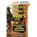 Fighting Today's Wars: How America's Leaders Have Failed Our Warriors