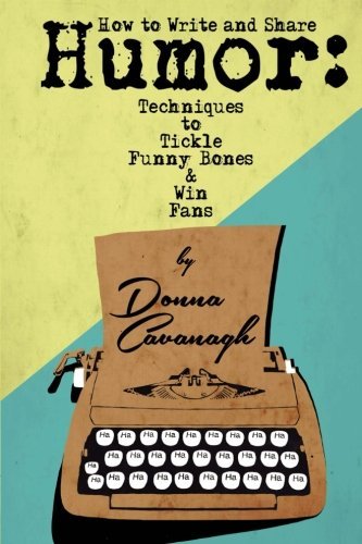 How to Write and Share Humor: Techniques to Tickle Funny Bones and Win Fans