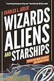 Wizards, Aliens, and Starships: Physics and Math in Fantasy and Science Fiction by Charles L. Adler