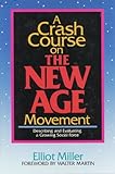 A Crash Course on the New Age Movement : Describing and Evaluating a Growing Social Force, Miller, Elliott, 0801062519
