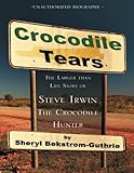 Crocodile Tears: The Larger Than Life Story of Steve Irwin, the Crocodile Hunter