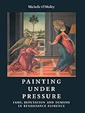 Painting under Pressure: Fame, Reputation, and Demand in Renaissance Florence by 