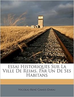 Essai Historiques Sur La Ville De Reims Par Un De Ses Habitans French Edition Camus Daras Nicolas Rene 9781248190647 Amazon Com Books