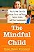 The Mindful Child: How to Help Your Kid Manage Stress and Become Happier, Kinder, and More Compassio by Susan Kaiser Greenland
