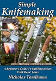 Simple Knifemaking: A Beginner's Guide To Building Knives With Basic Tools