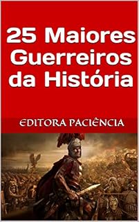 Livro 25 Maiores Guerreiros da História (Histórias Reais Livro 1)