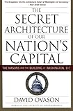 The Secret Architecture of Our Nation's Capital: The Masons and the Building of Washington, D.C. by David Ovason