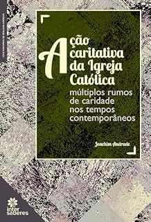 Livro Ação caritativa da igreja católica:: múltiplos rumos de caridade nos tempos contemporâneos