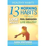 Healthy Habits: 13 Morning Habits That Help You Lose Weight, Feel Energized &amp; Live Healthy