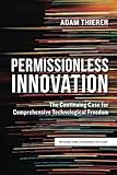 Permissionless Innovation: The Continuing Case for Comprehensive Technological Freedom