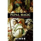 Papal Magic: Occult Practices Within the Catholic Church by Simon (2007-05-01)