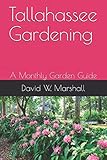 Tallahassee Gardening: A Monthly Garden Guide by David W. Marshall