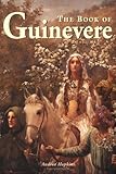 The Book of Guinevere : Legendary Queen of Camelot by