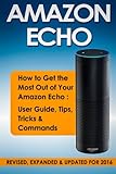 Amazon ECHO: How To Get the Most Out of Your Amazon Echo - User Guide, Tips, Tricks, & Commands (Computer Hardware Peripherals, Consumer Guides)