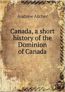 Canada A Short History Of The Dominion Of Canada 1