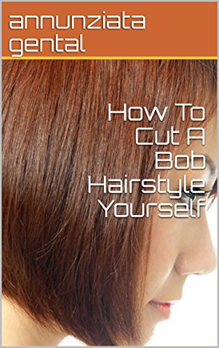 How To Cut A Bob Hairstyle Yourself Kindle Edition By Annunziata