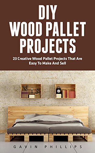 DIY Wood Pallet Projects: 23 Creative Wood Pallet Projects That Are Easy To Make And Sell! (DIY Household Hacks, DIY Projects, Woodworking)