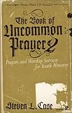 The Book of Uncommon Prayer 2: Prayers and Worship Services for Youth Ministry (Soul Shaper) by Steven Case