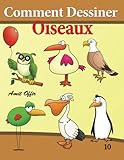 Comment Dessiner - Oiseaux: Livre de Dessin: Apprendre Dessiner (Comment Dessiner des Comics) (Volume 10) (French Edition) by 