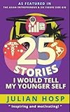 Image de 25 Stories I would tell my Younger Self: An inspirational and motivational blueprint on how to take smart shortcuts in life to achieve fast and ground